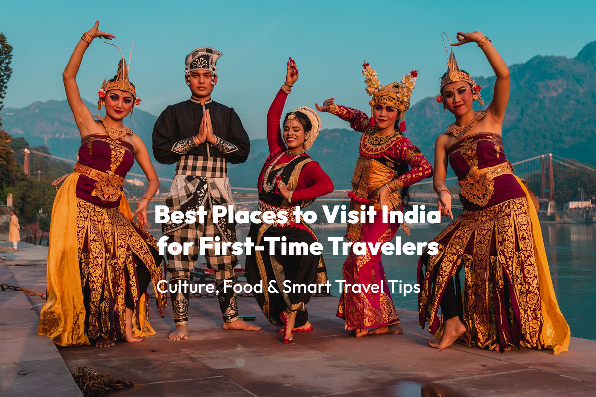 Best Places to Visit in India for First-Time Travelers: Culture, Food & Smart Travel Tips