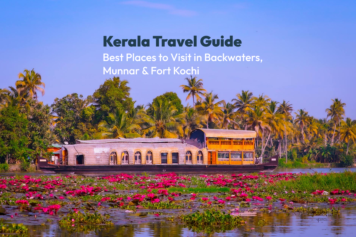 Kerala Travel Guide: Best Places to Visit in Backwaters, Munnar & Fort Kochi